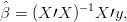 ˆβ = (X ′X )-1X ′y,
