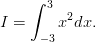      ∫ 3
I =     x2dx.
      -3
