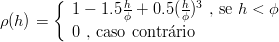        {  1 - 1.5 h+ 0.5(-h)3 , se h < ϕ
ρ(h) =           ϕ      ϕ
          0 , caso contrrio
           