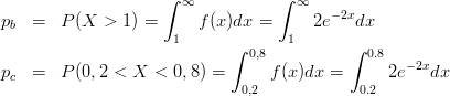                     ∫             ∫
                       ∞             ∞   -2x
pb  =   P(X  > 1) =      f(x)dx =      2e   dx
                      1      ∫ 0,8   1      ∫  0.8
p   =   P(0,2 < X  <  0,8) =     f (x)dx =      2e- 2xdx
 c                            0,2             0.2
