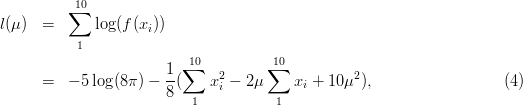          ∑10
l(μ)  =      log(f(xi))
           1
                         ∑10        ∑10
      =  - 5 log(8π ) - 1(    x2-  2μ    x  + 10μ2),                  (4)
                       8      i          i
                          1           1
      