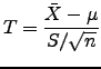 $\displaystyle T=\frac{\bar{X}-\mu}{S/\sqrt{n}}$