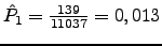 $ \hat{P}_1=\frac{139}{11037}=0,013$