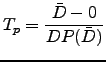 $\displaystyle T_p=\frac{\bar{D}-0}{DP(\bar{D})}$