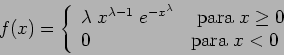 \begin{displaymath}f(x) = \left\{ \begin{array}{ll}
\lambda \; x^{\lambda-1} \;...
... $x \geq 0$} \cr
0 & \mbox{para $x < 0$}
\end{array} \right. \end{displaymath}