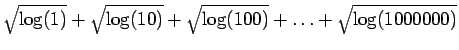 $\sqrt{\log(1)} + \sqrt{\log(10)} +
\sqrt{\log(100)} + \ldots + \sqrt{\log(1000000)} $