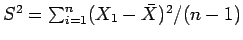 $S^2 = \sum_{i=1}^{n} (X_1 - \bar{X})^2/(n-1)$