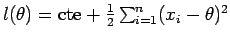 $l(\theta) = {\rm cte} + \frac{1}{2} \sum_{i=1}^{n} (x_i - \theta)^2$