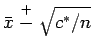 $\bar{x} \stackrel{+}{-} \sqrt{c^*/n}$