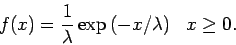 \begin{displaymath}f(x) = \frac{1}{\lambda} \exp{(-x/\lambda)} \;\;\; x \geq 0.\end{displaymath}