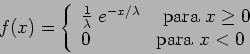\begin{displaymath}f(x) = \left\{ \begin{array}{ll}
\frac{1}{\lambda}\; e^{-x/\...
... $x \geq 0$} \cr
0 & \mbox{para $x < 0$}
\end{array} \right. \end{displaymath}
