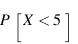 P[X < 5]