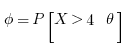 \phi = P[X > 4 \ \theta]