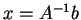 $x=A^{-1}b$