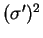 $(\sigma')^2$