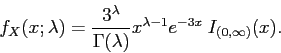 \begin{displaymath}f_X(x;\lambda)=\frac{3^\lambda}{\Gamma(\lambda)}x^{\lambda-1}e^{-3x} \; I_{(0,\infty)}(x).\end{displaymath}
