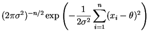 $\displaystyle (2\pi\s)^{-n/2}\exp\left(-\frac{1}{2\s}\sum_{i=1}^n(x_i-\theta)^2\right)$