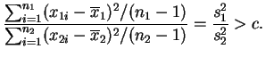 $\displaystyle \frac
{\sum_{i=1}^{n_1}(x_{1i}-\overline{x}_1)^2/(n_1-1)}
{\sum_{i=1}^{n_2}(x_{2i}-\overline{x}_2)^2/(n_2-1)} =
\frac{s_1^2}{s_2^2} > c.
$