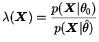$\displaystyle \lambda(\bfX)=\frac{p(\bfX\vert\theta_0)}{p(\bfX\vert\hat{\theta})}
$