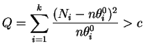 $\displaystyle Q=\sum_{i=1}^k\frac{(N_i-n\theta_i^0)^2}{n\theta_i^0} > c
$