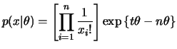 $\displaystyle p(x\vert\theta)=\left[\prod_{i=1}^n\frac{1}{x_i!}\right]
\exp\left\{t\theta-n\theta\right\}
$