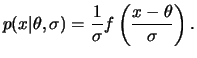 $\displaystyle p(x\vert\theta,\sigma)=\frac{1}{\sigma}f\left(\frac{x-\theta}{\sigma}\right).
$