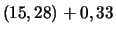$\displaystyle (15,28)+0,33$