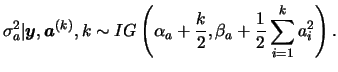 $\displaystyle \s_a\vert\bfy,\bfa^{(k)},k \sim IG\left(\alpha_a+\frac{k}{2},\beta_a+\frac{1}{2}\sum^k_{i=1}a_i^2 \right).$