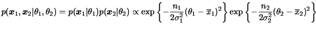 $\displaystyle p(\bfx_1,\bfx_2\vert\theta_1,\theta_2)=p(\bfx_1\vert\theta_1)p(\b...
..._1)^2\right\}
\exp\left\{-\frac{n_2}{2\s_2}(\theta_2-\overline{x}_2)^2\right\}
$