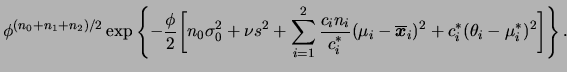 $\displaystyle \phi^{(n_0+n_1+n_2)/2}
\exp\left\{-\frac{\phi}{2}\bigg[n_0\s_0+\n...
...}{c_i^*}(\mu_i-\overline{\bfx}_i)^2+
c_i^*(\theta_i-\mu_i^*)^2
\bigg]\right\}.
$