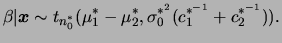 $\displaystyle \beta\vert\bfx\sim
t_{n_0^*}(\mu_1^*-\mu_2^*,\sigma_0^{*^2}(c_1^{*^{-1}}+c_2^{*^{-1}})).
$