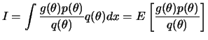 $\displaystyle I=\int\frac{g(\theta)p(\theta)}{q(\theta)}q(\theta)dx =
E\left[\frac{g(\theta)p(\theta)}{q(\theta)}\right]
$