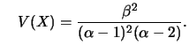 $\displaystyle \quad
V(X)=\frac{\beta^2}{(\alpha-1)^2(\alpha-2)}.
$