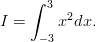      ∫ 3
I =     x2dx.
      -3
