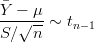 Y----μ
S ∕√n--~ tn-1   