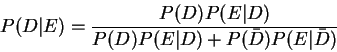 \begin{displaymath}P(D\vert E)=\frac{P(D)P(E\vert D)}{P(D)P(E\vert D)+P(\bar{D})P(E\vert\bar{D})}\end{displaymath}