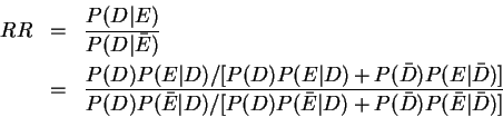 \begin{eqnarray*}
RR&=&\frac{P(D\vert E)}{P(D\vert\bar{E})}\\
&=&\frac{P(D)P(E...
...ert D)/[P(D)P(\bar{E}\vert D)+P(\bar{D})P(\bar{E}\vert\bar{D})]}
\end{eqnarray*}