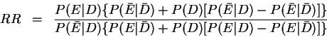 \begin{eqnarray*}
RR&=&\frac{P(E\vert D)\{P(\bar{E}\vert\bar{D})+P(D)[P(\bar{E}\...
...\vert D)\{P(E\vert\bar{D})+P(D)[P(E\vert D)-P(E\vert\bar{D})]\}}
\end{eqnarray*}