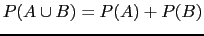 $\displaystyle P(A\cup B)=P(A)+P(B)$